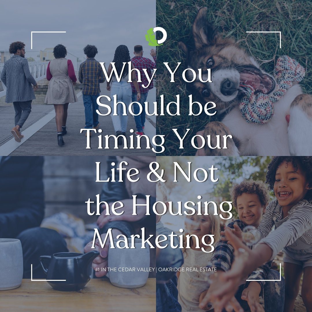 Why You Should Time Your Life & Not the Housing Market When Buying a Home | Oakridge Real Estate